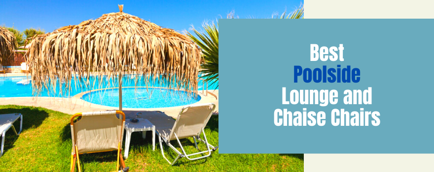 Best Poolside Lounge and Chaise Chairs: Prepare for a Spectacular Summer!