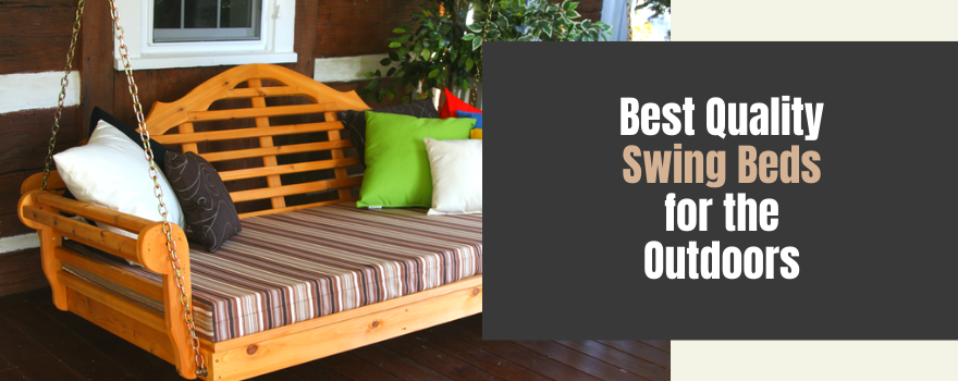 Best Quality Swing Beds for the Outdoors: Experience Luxury At Home