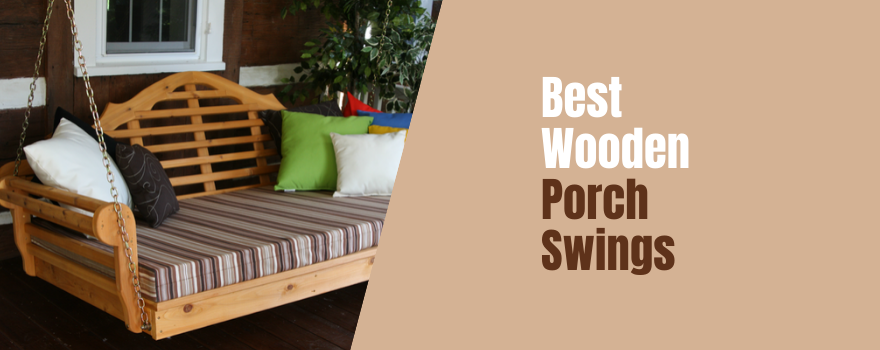 Best Wooden Porch Swings: View our Top 20 for your Outdoor Sanctuary