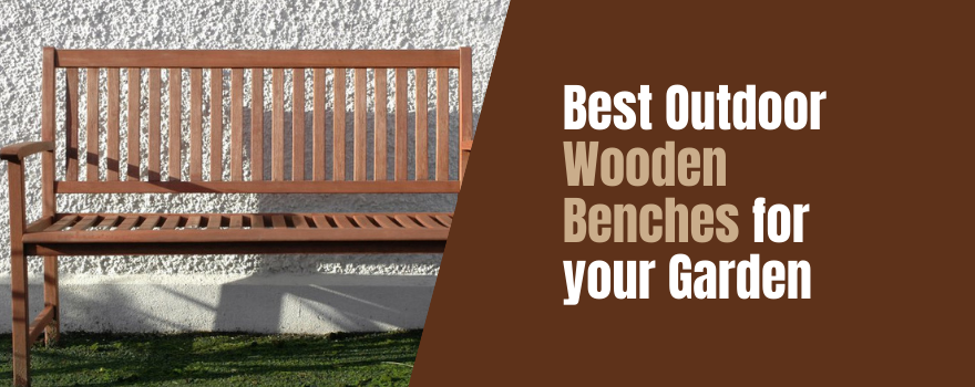 Best Outdoor Wooden Benches for your Garden: View Our Top 15 Recommendations