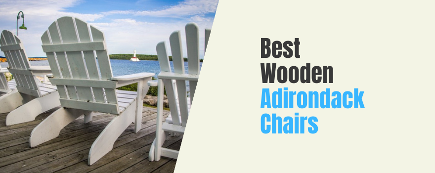 Best Wooden Adirondack Chairs for your Patio: Perfect Companion Outdoors