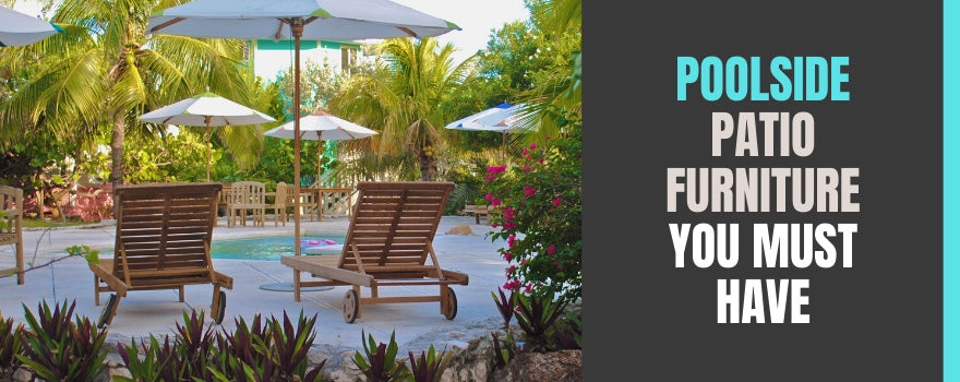 Best Poolside Patio Furniture: Your Must Haves