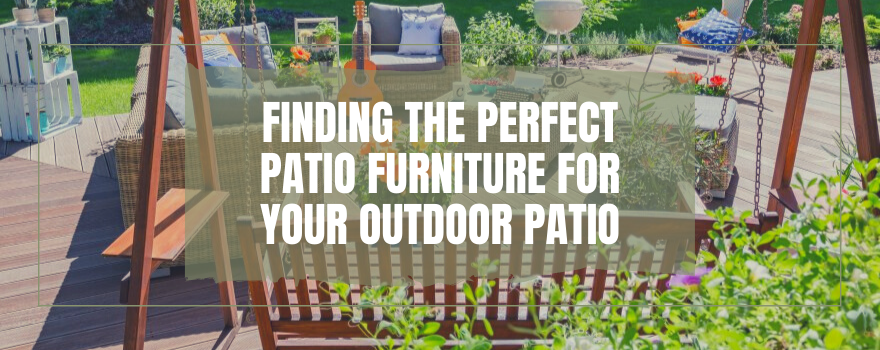 Finding The Perfect Patio Furniture For Your Outdoor Patio