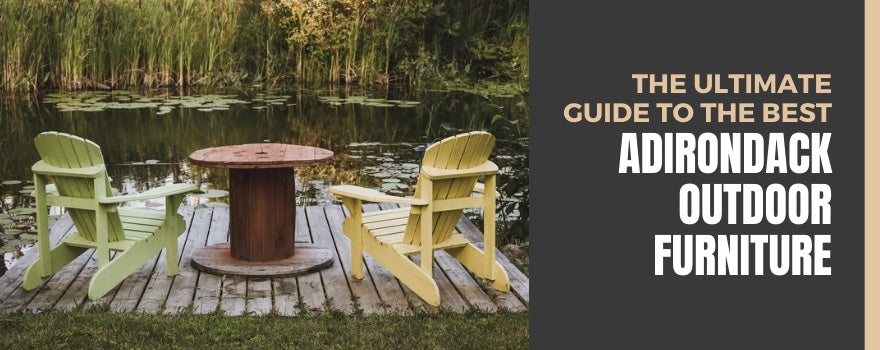 The Ultimate Guide to the Best Adirondack Outdoor Furniture